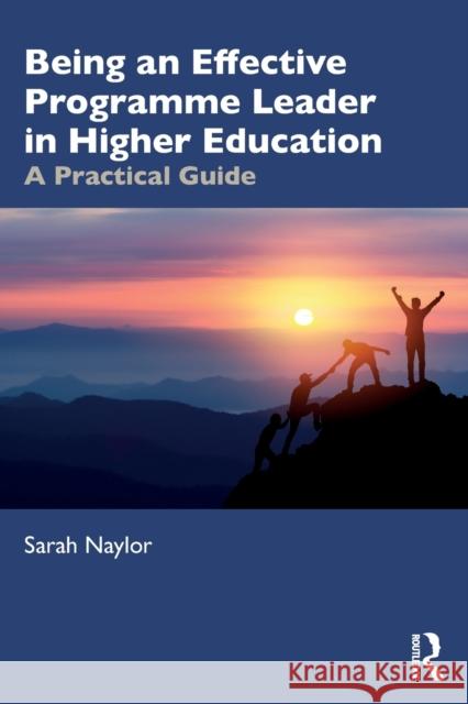 Being an Effective Programme Leader in Higher Education: A Practical Guide Sarah Naylor 9780367648046
