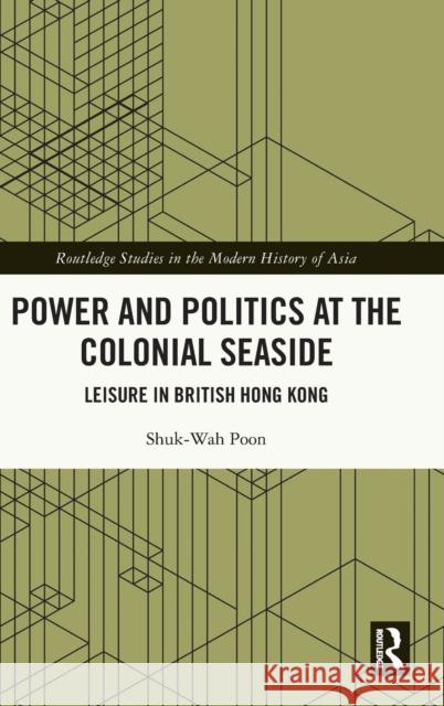 Power and Politics at the Colonial Seaside: Leisure in British Hong Kong Poon, Shuk-Wah 9780367648077 Routledge