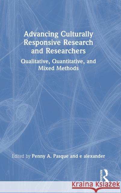 Advancing Culturally Responsive Research and Researchers: Qualitative, Quantitative, and Mixed Methods Pasque, Penny a. 9780367648596