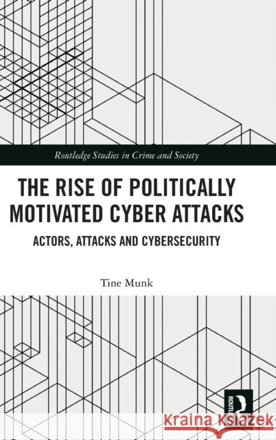 The Rise of Politically Motivated Cyber Attacks: Actors, Attacks and Cybersecurity Munk, Tine 9780367648695