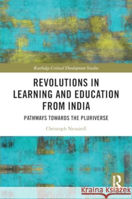 Revolutions in Learning and Education from India: Pathways Towards the Pluriverse Christoph Neusiedl 9780367648817 Routledge