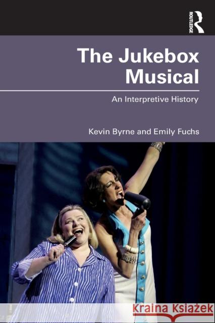 The Jukebox Musical: An Interpretive History Kevin Byrne Emily Fuchs 9780367648923 Routledge