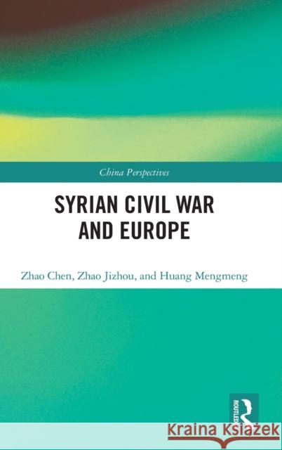 Syrian Civil War and Europe Zhao Chen Zhao Jizhou Huang Mengmeng 9780367648961 Routledge