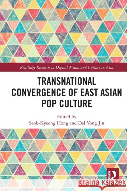 Transnational Convergence of East Asian Pop Culture Seok-Kyeong Hong Dal Yong Jin 9780367648992