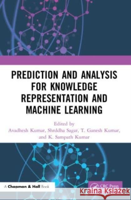 Prediction and Analysis for Knowledge Representation and Machine Learning Avadhesh Kumar Shrddha Sagar T. Ganesh Kumar 9780367649111