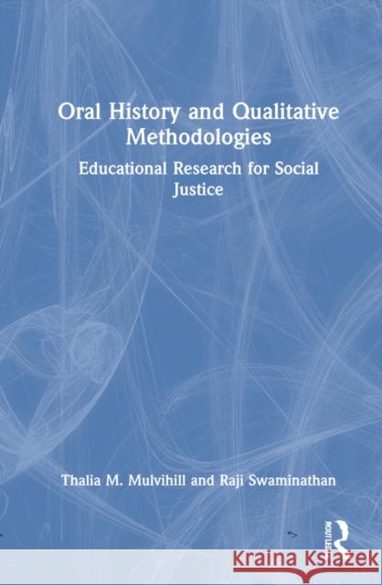 Oral History and Qualitative Methodologies: Educational Research for Social Justice Thalia M. Mulvihill Raji Swaminathan 9780367649616 Routledge