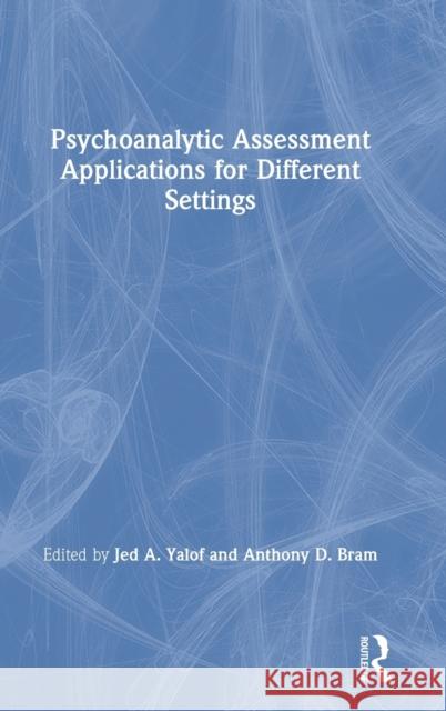 Psychoanalytic Assessment Applications for Different Settings Jed A. Yalof Anthony D. Bram 9780367649890 Routledge