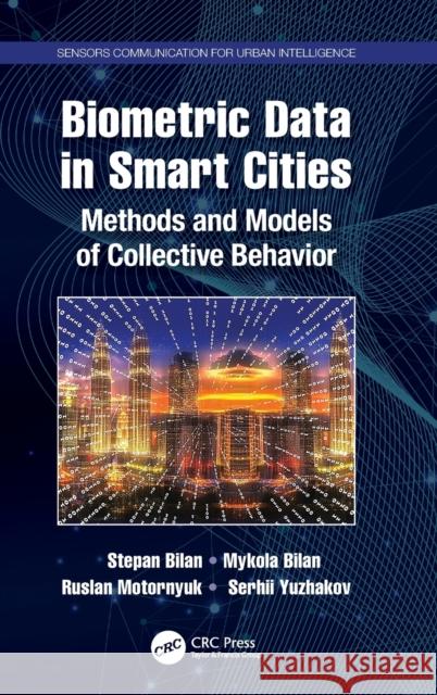 Biometric Data in Smart Cities: Methods and Models of Collective Behavior Stepan Bilan Mykola Bilan Ruslan Motornyuk 9780367650247 CRC Press