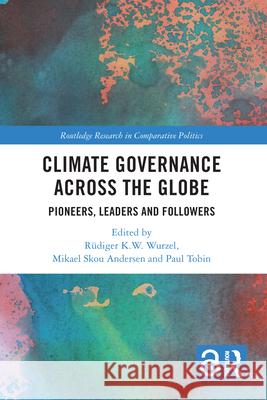 Climate Governance across the Globe: Pioneers, Leaders and Followers R?diger K. W. Wurzel Mikael Skou Andersen Paul Tobin 9780367650476 Routledge