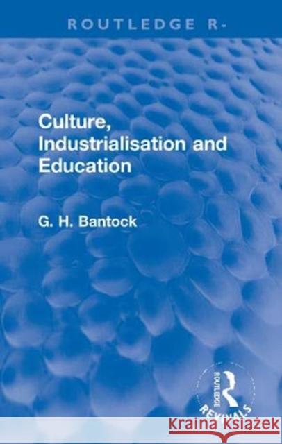 Culture, Industrialisation and Education G. H. Bantock 9780367650681 Routledge