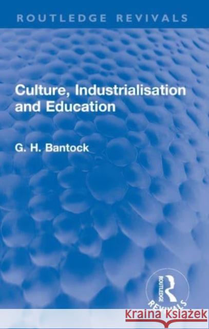 Culture, Industrialisation and Education G. H. Bantock 9780367650698 Routledge