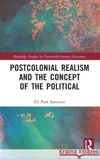 Postcolonial Realism and the Concept of the Political Eli Park Sorensen 9780367650780 Routledge