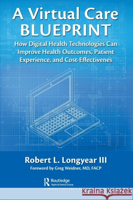 A Virtual Care Blueprint: How Digital Health Technologies Can Improve Health Outcomes, Patient Experience, and Cost Effectiveness Longyear, Robert 9780367650940 Productivity Press