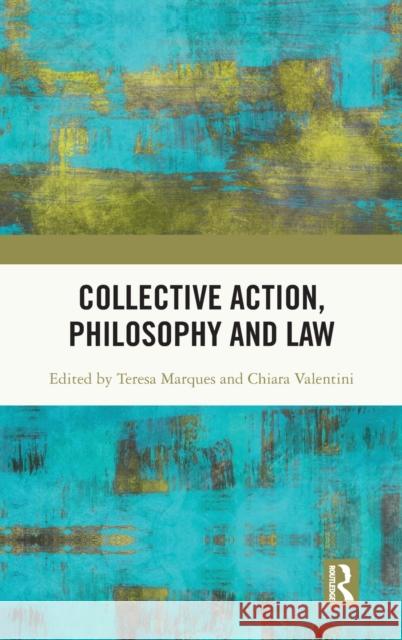 Collective Action, Philosophy and Law Teresa Marques Chiara Valentini 9780367651022