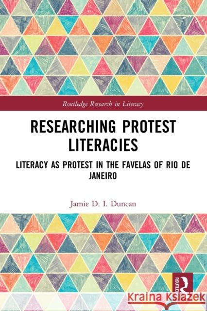 Researching Protest Literacies: Literacy as Protest in the Favelas of Rio de Janeiro Duncan, Jamie D. I. 9780367651084 Taylor & Francis Ltd
