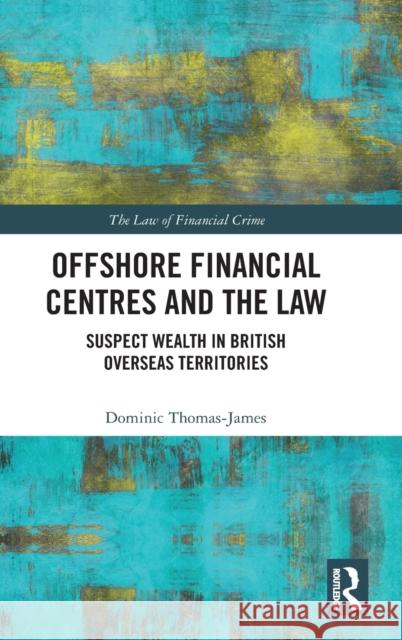 Offshore Financial Centres and the Law: Suspect Wealth in British Overseas Territories Dominic Thomas-James 9780367651091