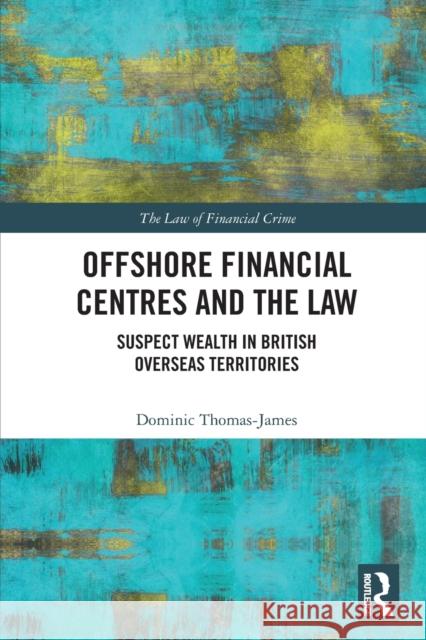 Offshore Financial Centres and the Law: Suspect Wealth in British Overseas Territories Dominic Thomas-James 9780367651107 Routledge