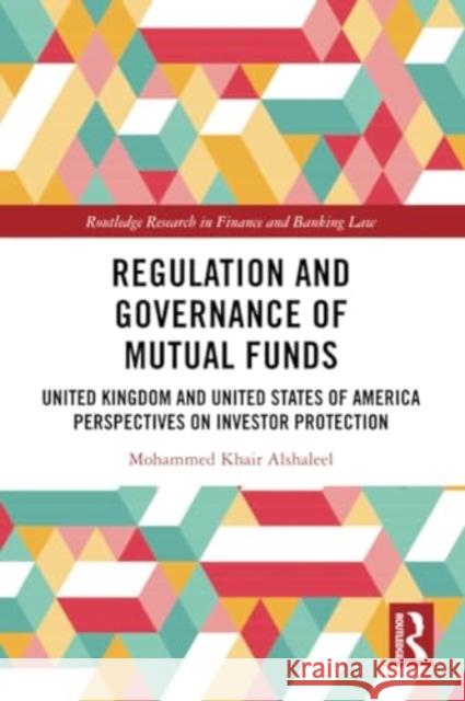 Regulation and Governance of Mutual Funds: United Kingdom and United States of America Perspectives on Investor Protection Mohammed Khai 9780367651121