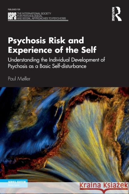 Psychosis Risk and Experience of the Self: Understanding the Individual Development of Psychosis as a Basic Self-disturbance Paul M?ller 9780367651145 Taylor & Francis Ltd