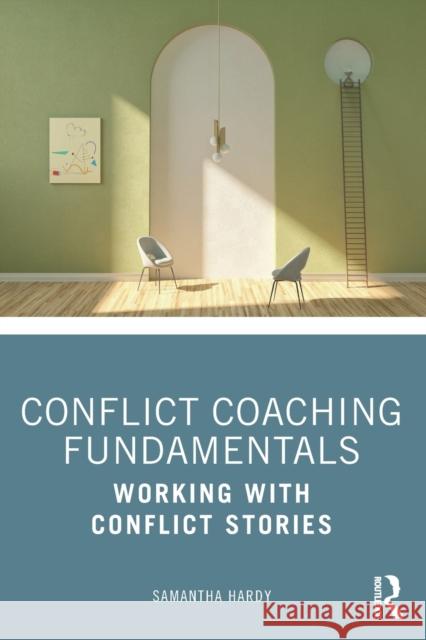 Conflict Coaching Fundamentals: Working With Conflict Stories Hardy, Samantha 9780367651442 Routledge
