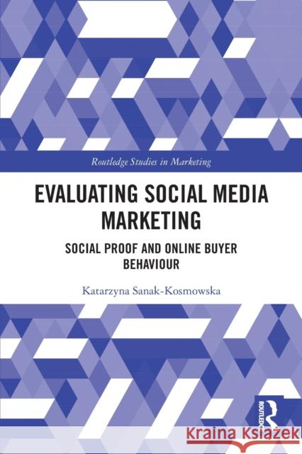 Evaluating Social Media Marketing: Social Proof and Online Buyer Behaviour Katarzyna Sanak-Kosmowska 9780367651459 Routledge