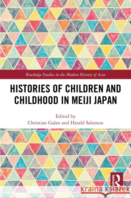 Histories of Children and Childhood in Meiji Japan Christian Galan Harald Salomon 9780367651473 Routledge