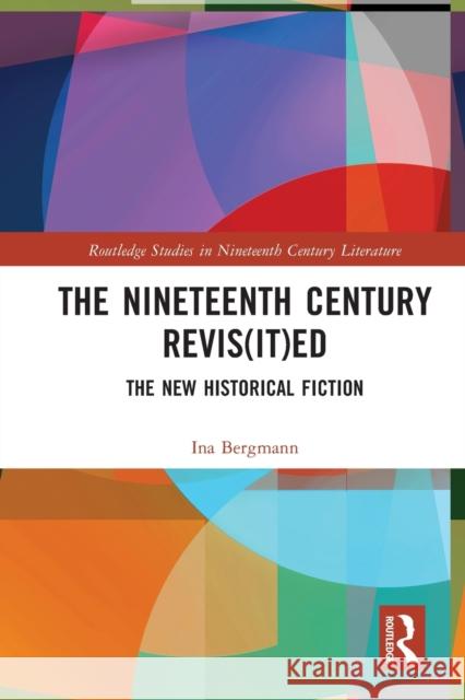 The Nineteenth Century Revis(it)ed: The New Historical Fiction Bergmann, Ina 9780367651510 Taylor & Francis Ltd