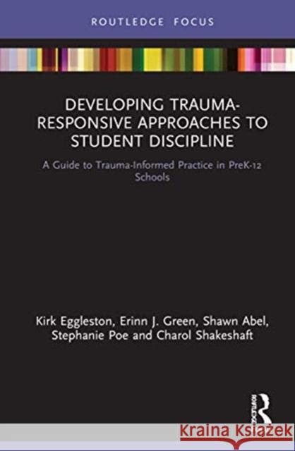 Developing Trauma-Responsive Approaches to Student Discipline: A Guide to Trauma-Informed Practice in Prek-12 Schools Eggleston, Kirk 9780367651589 Routledge