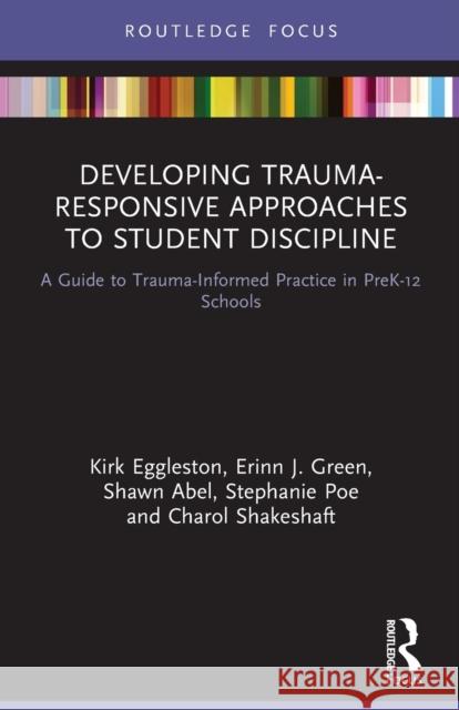 Developing Trauma-Responsive Approaches to Student Discipline: A Guide to Trauma-Informed Practice in PreK-12 Schools Eggleston, Kirk 9780367651602 Taylor & Francis Ltd