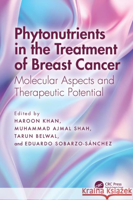 Phytonutrients in the Treatment of Breast Cancer: Molecular Aspects and Therapeutic Potential Haroon Khan Tarun Belwal Eduardo Sobarzo-Sanchez 9780367651657 CRC Press