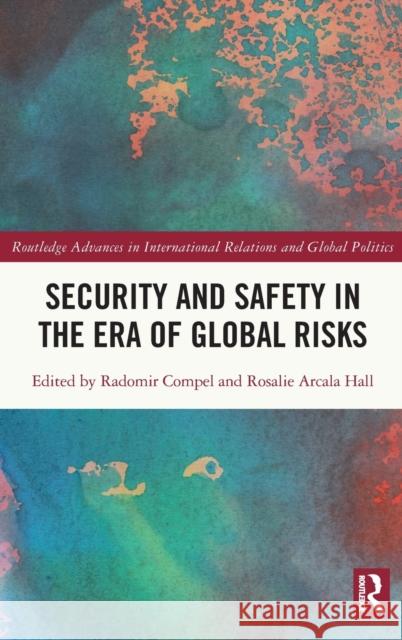 Security and Safety in the Era of Global Risks Radomir Compel Rosalie Arcala-Hall 9780367651879 Routledge