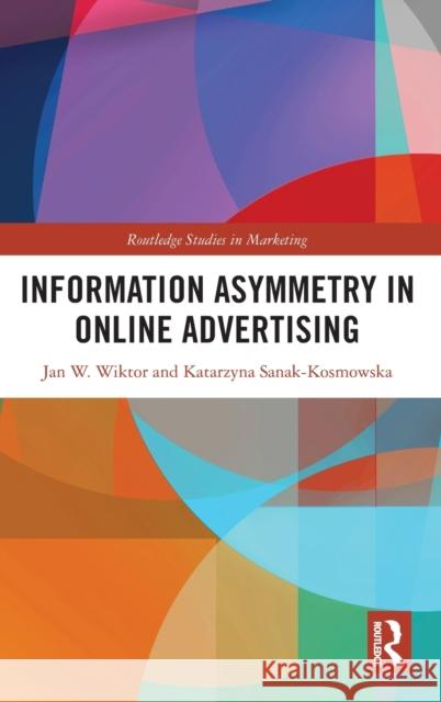 Information Asymmetry in Online Advertising Jan W. Wiktor Katarzyna Sanak-Kosmowska 9780367652128 Routledge