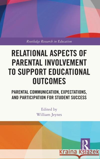 Relational Aspects of Parental Involvement to Support Educational Outcomes: Parental Communication, Expectations, and Participation for Student Succes Jeynes, William 9780367652241 Routledge