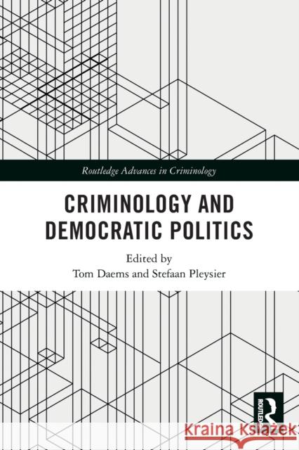 Criminology and Democratic Politics Tom Daems Stefaan Pleysier 9780367652296 Routledge