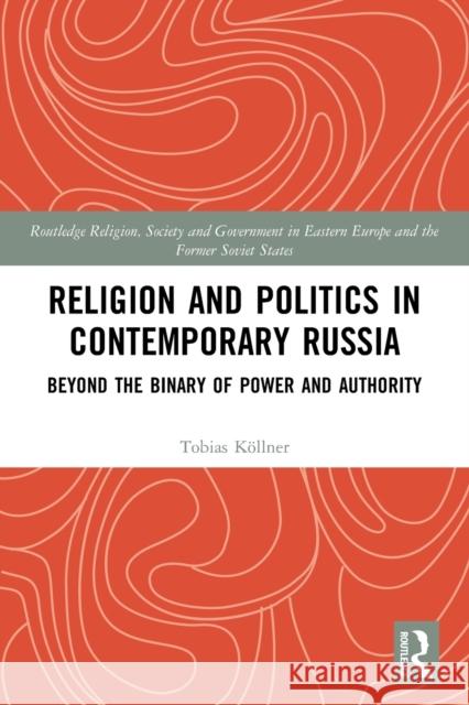 Religion and Politics in Contemporary Russia: Beyond the Binary of Power and Authority Köllner, Tobias 9780367652319 Taylor & Francis Ltd