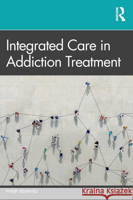Integrated Care in Addiction Treatment Philip Hemphill 9780367652418 Routledge