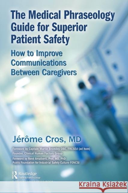 The Medical Phraseology Guide for Superior Patient Safety: How to Improve Communications Between Caregivers Jerome Cros 9780367652463 Productivity Press