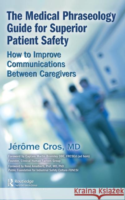 The Medical Phraseology Guide for Superior Patient Safety: How to Improve Communications Between Caregivers Jerome Cros 9780367652487 Productivity Press