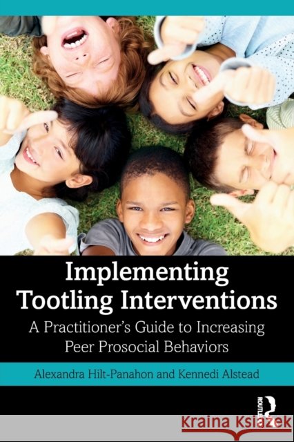 Implementing Tootling Interventions: A Practitioner’s Guide to Increasing Peer Prosocial Behaviors Alexandra Hilt-Panahon Kennedi J. Alstead 9780367652678 Routledge