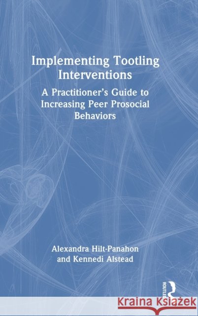 Implementing Tootling Interventions: A Practitioner’s Guide to Increasing Peer Prosocial Behaviors Alexandra Hilt-Panahon Kennedi J. Alstead 9780367652685 Routledge