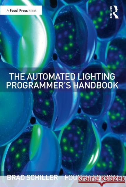 The Automated Lighting Programmer's Handbook Brad Schiller 9780367653255 Taylor & Francis Ltd