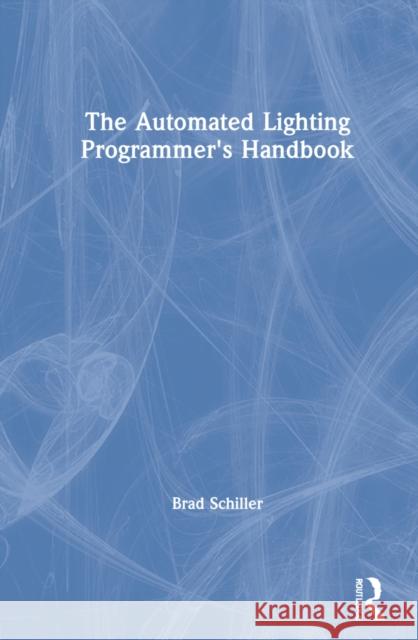 The Automated Lighting Programmer's Handbook Brad Schiller 9780367653262 Routledge