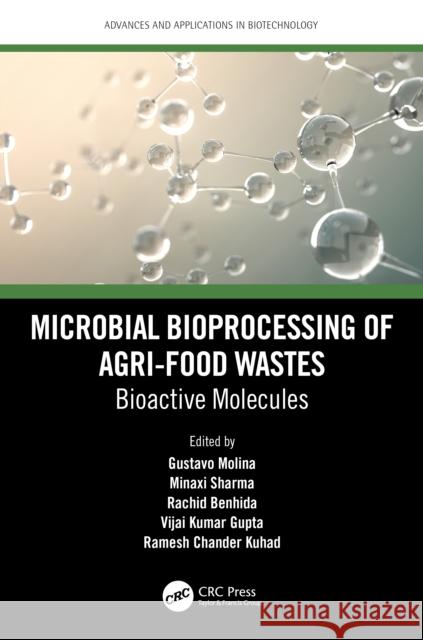 Microbial Bioprocessing of Agri-Food Wastes: Bioactive Molecules Gustavo Molina Minaxi Sharma Rachid Benhida 9780367653361