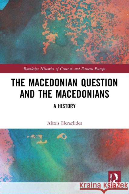 The Macedonian Question and the Macedonians: A History Heraclides, Alexis 9780367653521 Taylor & Francis Ltd