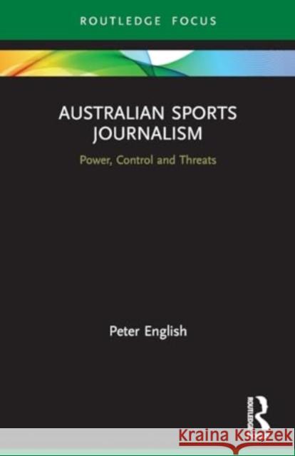 Australian Sports Journalism: Power, Control and Threats Peter English 9780367653750 Routledge