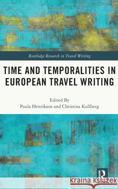 Time and Temporalities in European Travel Writing Paula Henrikson Christina Kullberg 9780367653903 Routledge