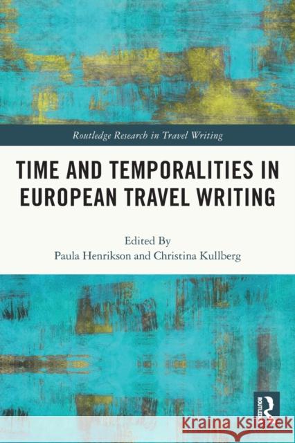 Time and Temporalities in European Travel Writing Paula Henrikson Christina Kullberg 9780367653910 Routledge