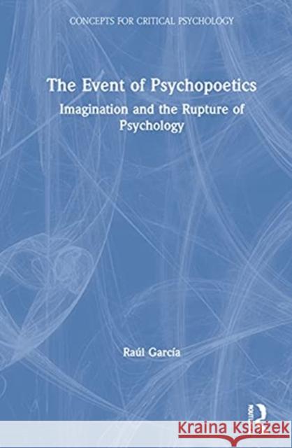 The Event of Psychopoetics: Imagination and the Rupture of Psychology Garc 9780367654023 Routledge