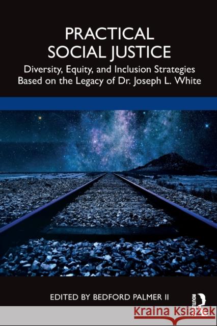 Practical Social Justice: Diversity, Equity, and Inclusion Strategies Based on the Legacy of Dr. Joseph L. White Palmer, Bedford, II 9780367654115