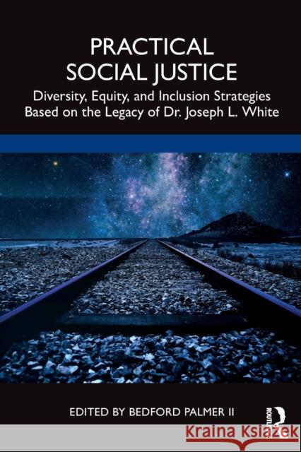 Practical Social Justice: Diversity, Equity, and Inclusion Strategies Based on the Legacy of Dr. Joseph L. White Palmer, Bedford, II 9780367654115 Taylor & Francis Ltd